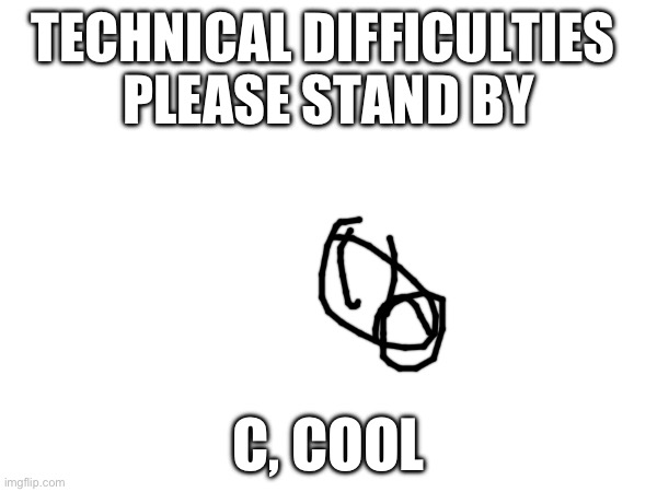 TTC Technical Difficulties Screen 6 | TECHNICAL DIFFICULTIES 
PLEASE STAND BY; C, COOL | image tagged in disney | made w/ Imgflip meme maker