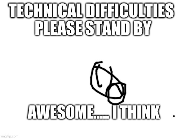 TTC Technical Difficulties Screen 8 | TECHNICAL DIFFICULTIES 
PLEASE STAND BY; AWESOME….. I THINK | image tagged in disney | made w/ Imgflip meme maker