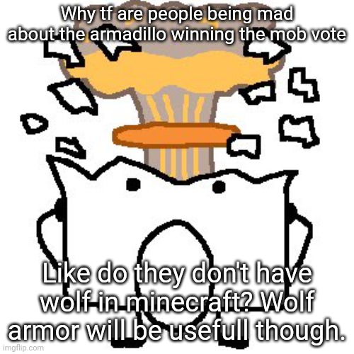 Flabbergasted osc character | Why tf are people being mad about the armadillo winning the mob vote; Like do they don't have wolf in minecraft? Wolf armor will be usefull though. | image tagged in flabbergasted osc character | made w/ Imgflip meme maker