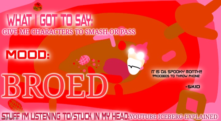 Enderparrot8's spooky month announcement template | GIVE ME CHARACTERS TO SMASH OR PASS; BROED; YOUTUBE ICEBERG EXPLAINED | image tagged in enderparrot8's spooky month announcement template | made w/ Imgflip meme maker
