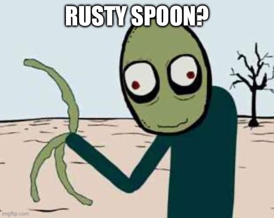 salad fingers | RUSTY SPOON? | image tagged in salad fingers | made w/ Imgflip meme maker