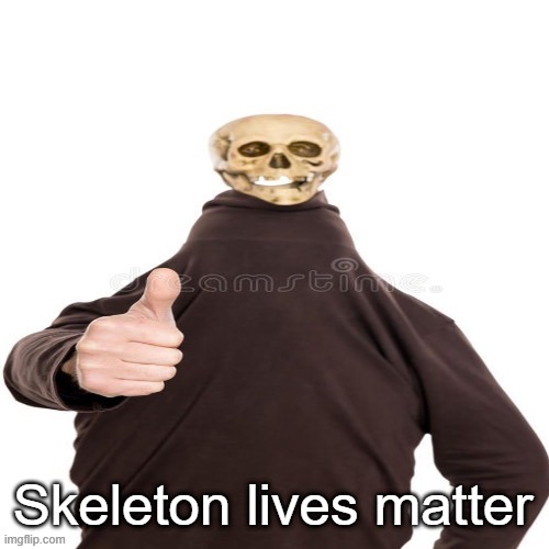 Skeleton man thumbs up | Skeleton lives matter | image tagged in skeleton man thumbs up | made w/ Imgflip meme maker