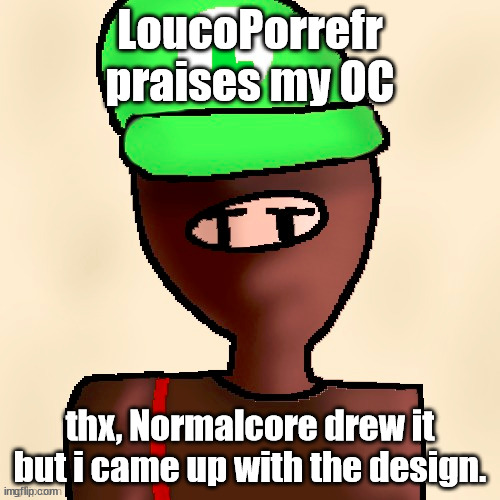 luigichad oc drawn | LoucoPorrefr praises my OC; thx, Normalcore drew it but i came up with the design. | image tagged in luigichad oc drawn | made w/ Imgflip meme maker