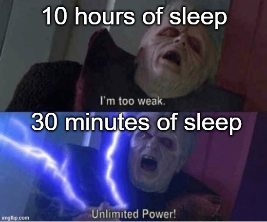 Why are you sleeping for? | 10 hours of sleep; 30 minutes of sleep | image tagged in too weak unlimited power,memes,funny | made w/ Imgflip meme maker