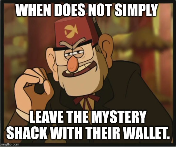 One Does Not Simply: Gravity Falls Version | WHEN DOES NOT SIMPLY; LEAVE THE MYSTERY SHACK WITH THEIR WALLET. | image tagged in one does not simply gravity falls version | made w/ Imgflip meme maker