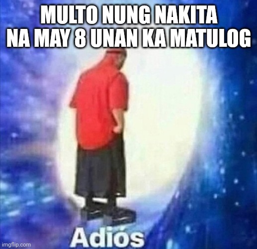 Adios | MULTO NUNG NAKITA NA MAY 8 UNAN KA MATULOG | image tagged in adios | made w/ Imgflip meme maker