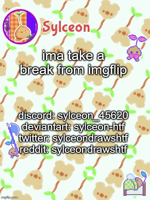 sprout mole temp thx potat | ima take a break from imgflip; discord: sylceon_45620
deviantart: sylceon-htf
twitter: sylceondrawshtf
reddit: sylceondrawshtf | image tagged in sprout mole temp thx potat | made w/ Imgflip meme maker