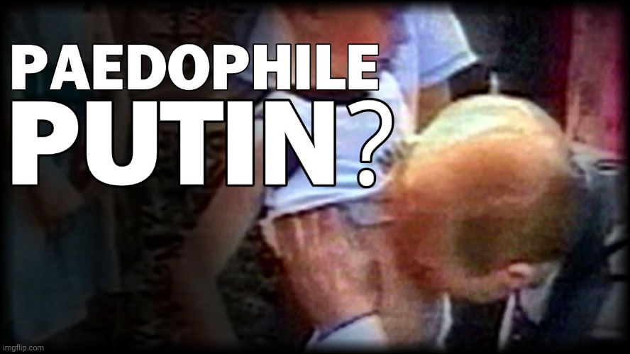 Paedophile putin? | image tagged in paedophile putin | made w/ Imgflip meme maker