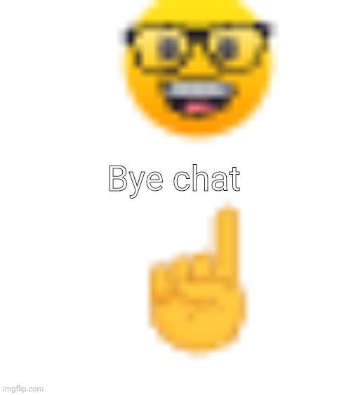 post above | Bye chat | image tagged in post above | made w/ Imgflip meme maker