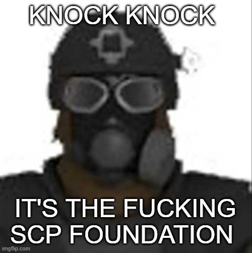Epsilon-11 staring but its the one from SCP: Containment Breach | KNOCK KNOCK IT'S THE FUCKING SCP FOUNDATION | image tagged in epsilon-11 staring but its the one from scp containment breach | made w/ Imgflip meme maker
