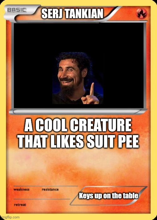 Blank Pokemon Card | SERJ TANKIAN; A COOL CREATURE THAT LIKES SUIT PEE; Keys up on the table | image tagged in blank pokemon card | made w/ Imgflip meme maker