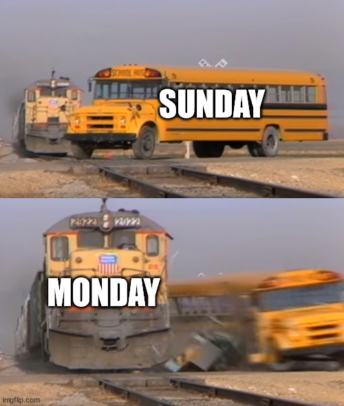 Weekends are to short | SUNDAY; MONDAY | image tagged in a train hitting a school bus | made w/ Imgflip meme maker