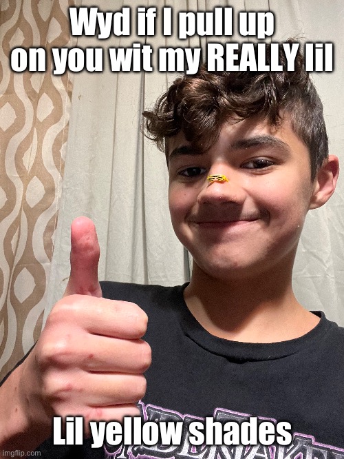 Mini shades | Wyd if I pull up on you wit my REALLY lil; Lil yellow shades | made w/ Imgflip meme maker