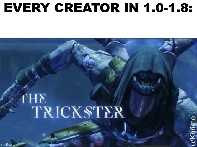 even then, 1.9 and 2.0 ngl | EVERY CREATOR IN 1.0-1.8: | image tagged in the trickster | made w/ Imgflip meme maker