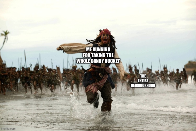 FR!!!! | ME RUNNING FOR TAKING THE WHOLE CANDY BUCKET; THE ENTIRE NEIGHBORHOOD | image tagged in captain jack sparrow running,happy halloween,for real | made w/ Imgflip meme maker