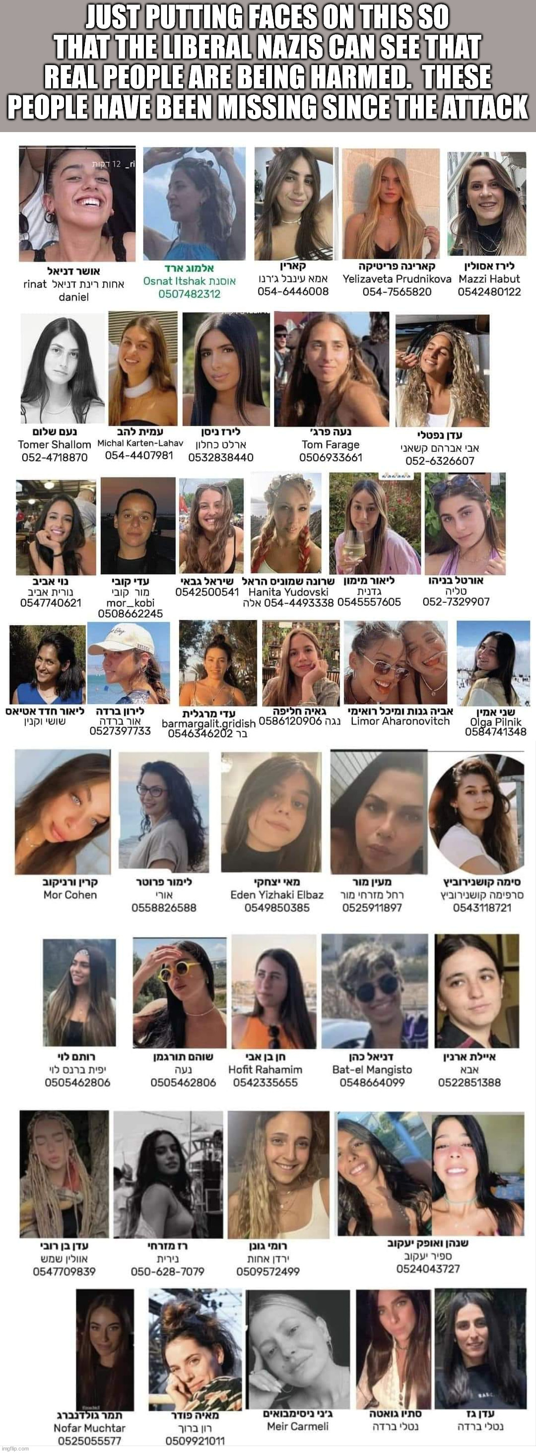 JUST PUTTING FACES ON THIS SO THAT THE LIBERAL NAZIS CAN SEE THAT REAL PEOPLE ARE BEING HARMED.  THESE PEOPLE HAVE BEEN MISSING SINCE THE AT | made w/ Imgflip meme maker