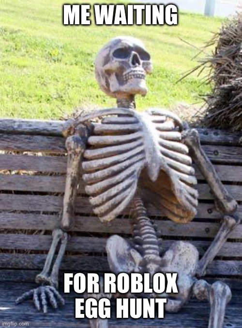 BRING BACK THE EGG HUNT | ME WAITING; FOR ROBLOX EGG HUNT | image tagged in memes,waiting skeleton | made w/ Imgflip meme maker