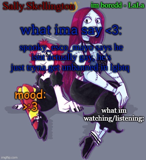 Sallys temp | spooky_esco_mayo says he isnt actually gay, he's just tryna get unbanned in lgbtq | image tagged in sallys temp | made w/ Imgflip meme maker