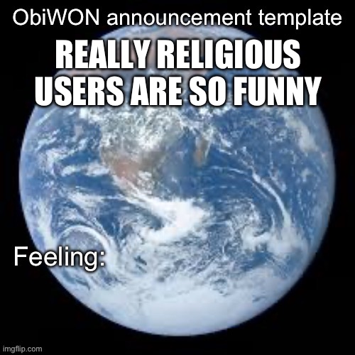 ObiWON announcement template | REALLY RELIGIOUS USERS ARE SO FUNNY | image tagged in obiwon announcement template | made w/ Imgflip meme maker
