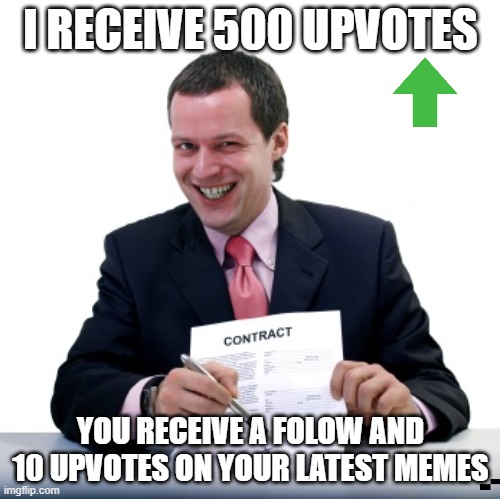 do we have a deal? | I RECEIVE 500 UPVOTES; YOU RECEIVE A FOLOW AND 10 UPVOTES ON YOUR LATEST MEMES | image tagged in contract guy | made w/ Imgflip meme maker