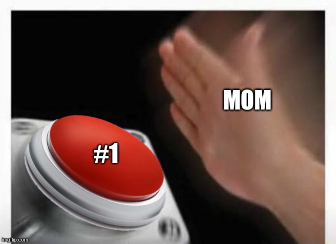 Red Button Hand | MOM #1 | image tagged in red button hand | made w/ Imgflip meme maker