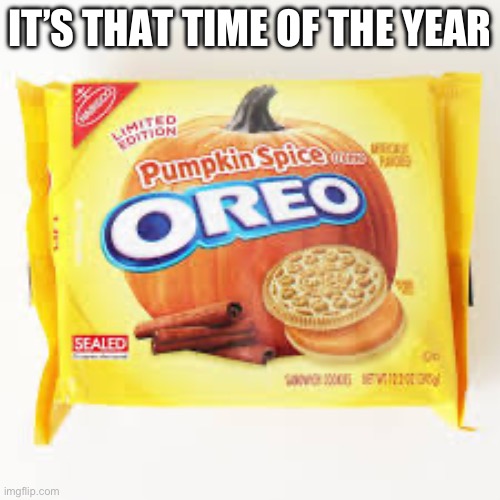 IT’S THAT TIME OF THE YEAR | image tagged in cursed,pumpkin,spice,oreo | made w/ Imgflip meme maker