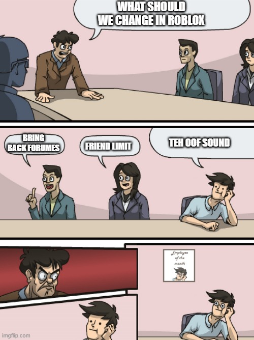 robloxasadasdadasd | WHAT SHOULD WE CHANGE IN ROBLOX; BRING BACK FORUMES; TEH OOF SOUND; FRIEND LIMIT | image tagged in boadroom meeting employee of the month,roblox | made w/ Imgflip meme maker