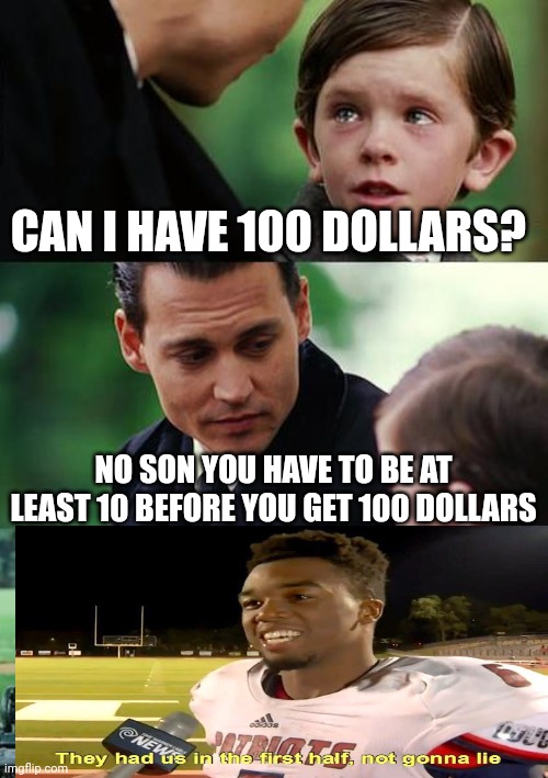 Finding Neverland Meme | CAN I HAVE 100 DOLLARS? NO SON YOU HAVE TO BE AT LEAST 10 BEFORE YOU GET 100 DOLLARS | image tagged in memes,finding neverland | made w/ Imgflip meme maker