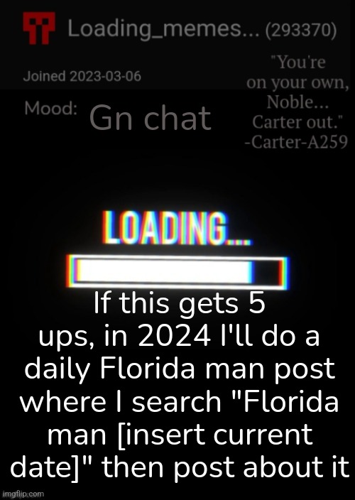 Loading_Memes... announcement 2 | Gn chat; If this gets 5 ups, in 2024 I'll do a daily Florida man post where I search "Florida man [insert current date]" then post about it | image tagged in loading_memes announcement 2 | made w/ Imgflip meme maker
