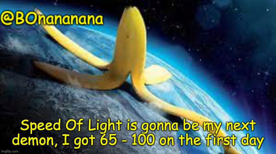 BOnananana announcement | Speed Of Light is gonna be my next demon, I got 65 - 100 on the first day | image tagged in bonananana announcement template | made w/ Imgflip meme maker
