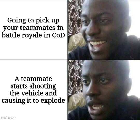If you wanted to walk, then walk, don't ruin everyones ride | Going to pick up your teammates in battle royale in CoD; A teammate starts shooting the vehicle and causing it to explode | image tagged in bruh- | made w/ Imgflip meme maker