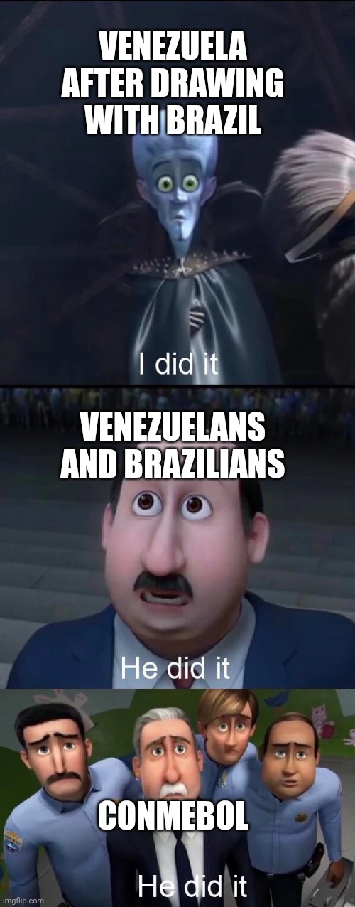 The impossible happened | VENEZUELA AFTER DRAWING WITH BRAZIL; VENEZUELANS AND BRAZILIANS; CONMEBOL | image tagged in megamind i did it,venezuela,brazil,soccer,futbol,conmebol | made w/ Imgflip meme maker