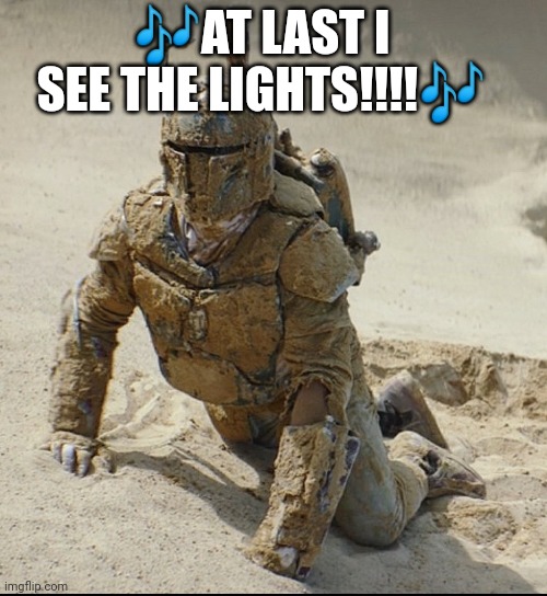 Boba Fett | 🎶AT LAST I SEE THE LIGHTS!!!!🎶 | image tagged in boba fett | made w/ Imgflip meme maker
