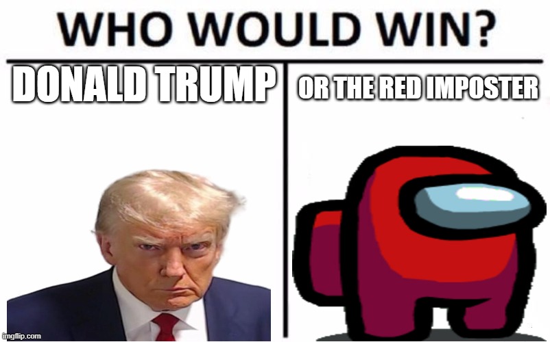 Who Would Win? | DONALD TRUMP; OR THE RED IMPOSTER | image tagged in memes,who would win | made w/ Imgflip meme maker