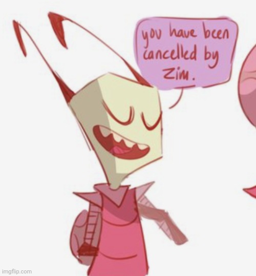 You have been cancelled by Zim | image tagged in you have been cancelled by zim | made w/ Imgflip meme maker