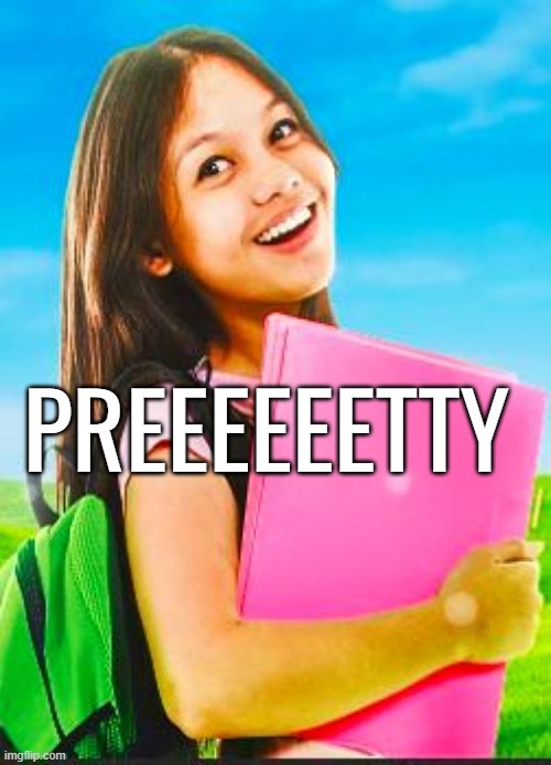 Schoolgirl | PREEEEEETTY | image tagged in schoolgirl | made w/ Imgflip meme maker