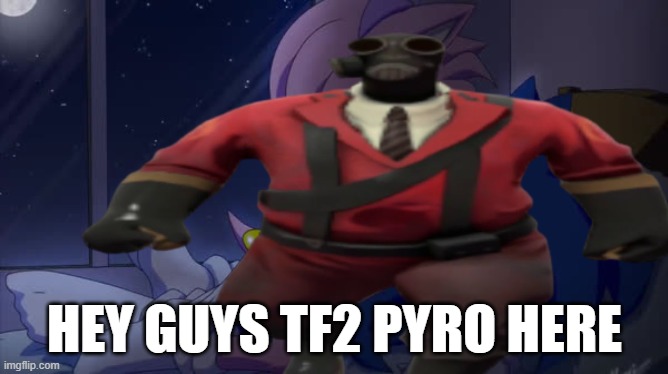 HEY GUYS TF2 PYRO HERE | made w/ Imgflip meme maker