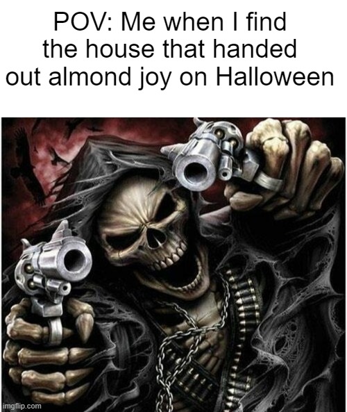 POV: Me when I find the house that handed out almond joy on Halloween | image tagged in blank white template,badass skeleton | made w/ Imgflip meme maker