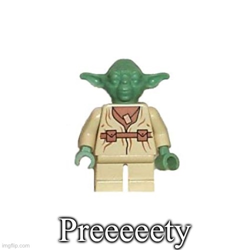 Lego Yoda | Preeeeety | image tagged in lego yoda | made w/ Imgflip meme maker