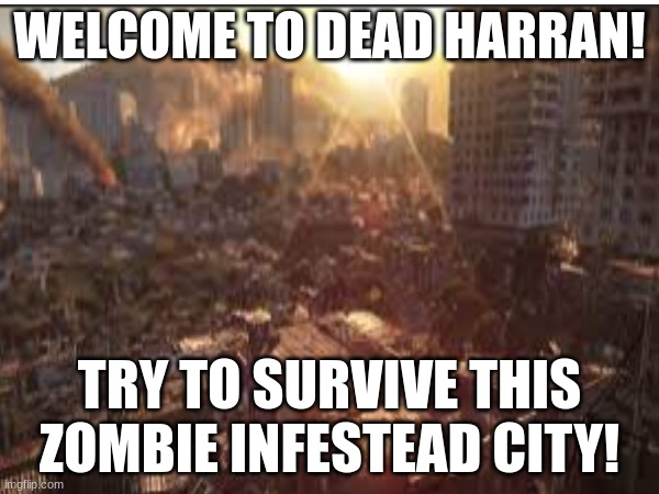 Dying light AU! | WELCOME TO DEAD HARRAN! TRY TO SURVIVE THIS ZOMBIE INFESTEAD CITY! | made w/ Imgflip meme maker