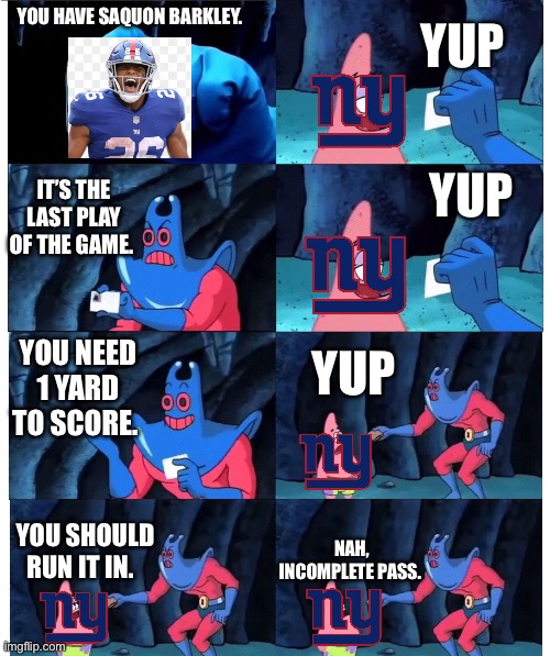 patrick not my wallet | YUP; YOU HAVE SAQUON BARKLEY. YUP; IT’S THE LAST PLAY OF THE GAME. YUP; YOU NEED 1 YARD TO SCORE. YOU SHOULD RUN IT IN. NAH, INCOMPLETE PASS. | image tagged in patrick not my wallet,nflmemes | made w/ Imgflip meme maker