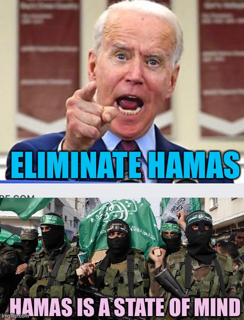 How to combat extremism when it’s easy to get radicalized | ELIMINATE HAMAS; HAMAS IS A STATE OF MIND | image tagged in joe biden no malarkey,hamas,memes | made w/ Imgflip meme maker