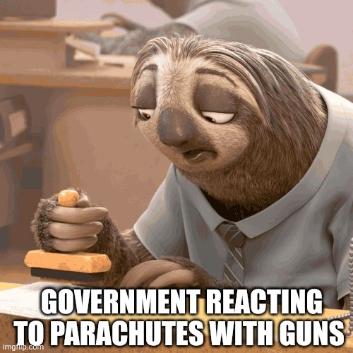 Excuse to react | GOVERNMENT REACTING TO PARACHUTES WITH GUNS | image tagged in slow sloth | made w/ Imgflip meme maker