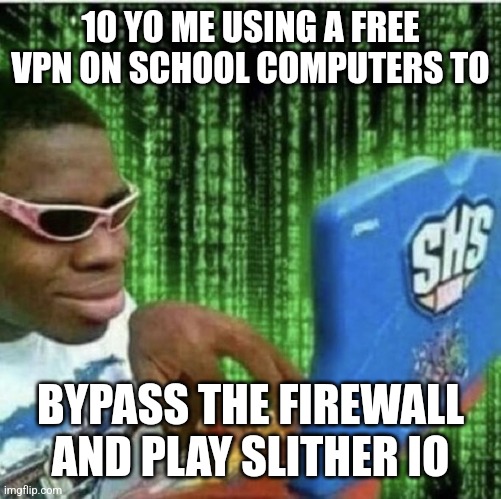 Very advanced hacking | 10 YO ME USING A FREE VPN ON SCHOOL COMPUTERS TO; BYPASS THE FIREWALL AND PLAY SLITHER IO | image tagged in ryan beckford | made w/ Imgflip meme maker