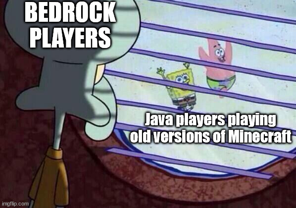 I'm a java player and I think bedrock deserves this feature | BEDROCK PLAYERS; Java players playing old versions of Minecraft | image tagged in squidward window,java,minecraft,java vs bedrock | made w/ Imgflip meme maker