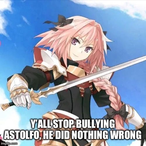 Astolfo | Y’ALL STOP BULLYING ASTOLFO, HE DID NOTHING WRONG | image tagged in astolfo | made w/ Imgflip meme maker