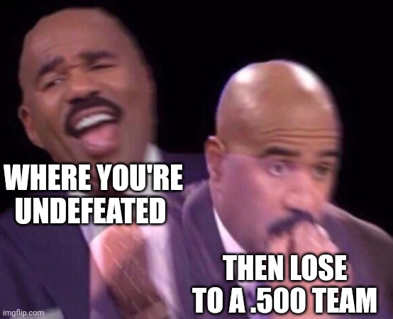 49errrs | WHERE YOU'RE UNDEFEATED; THEN LOSE TO A .500 TEAM | image tagged in steve harvey laughing serious | made w/ Imgflip meme maker