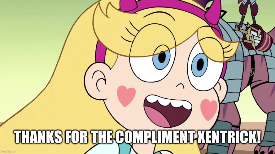 Star Butterfly | THANKS FOR THE COMPLIMENT XENTRICK! | image tagged in star butterfly | made w/ Imgflip meme maker