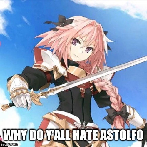 I need an honest to god answer | WHY DO Y’ALL HATE ASTOLFO | image tagged in astolfo | made w/ Imgflip meme maker