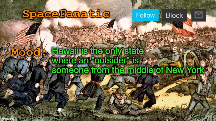 SpaceFanatic’s Civil War Announcement Template | Hawaii is the only state where an "outsider" is someone from the middle of New York | image tagged in spacefanatic s civil war announcement template | made w/ Imgflip meme maker